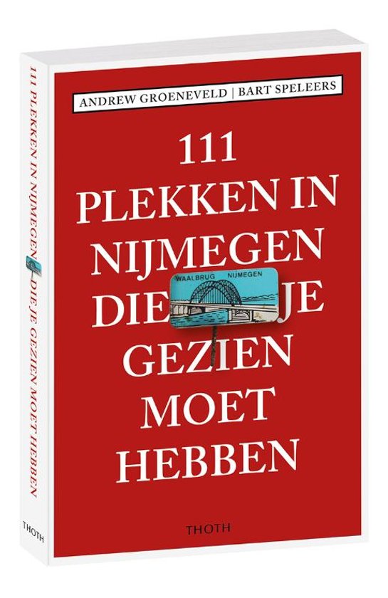 111 Plekken in Nijmegen die je gezien moet hebben 9789068687774  Thoth   Reisgidsen Nijmegen en het Rivierengebied