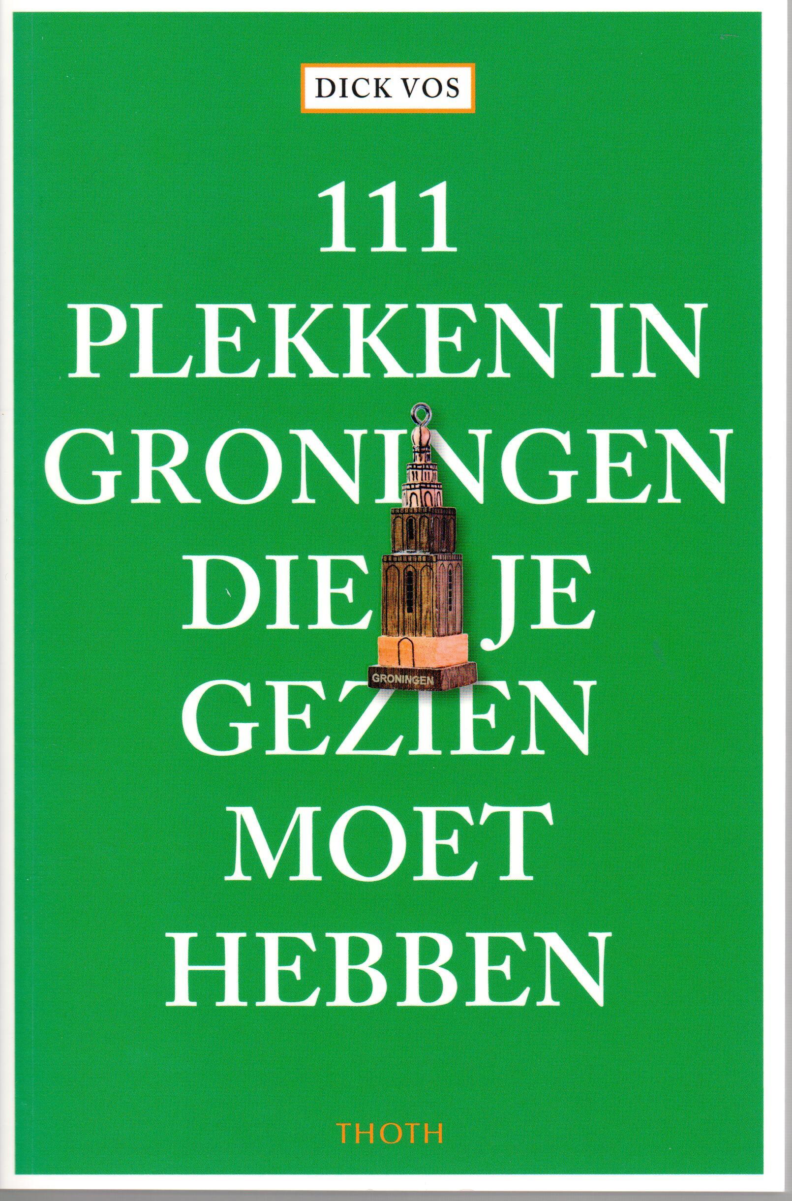 111 Plekken in Groningen die je gezien moet hebben 9789068687781  Thoth   Reisgidsen Groningen