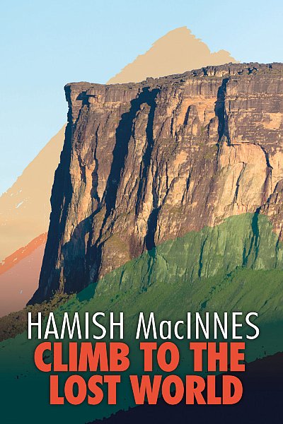 Climb to the Lost World - Hamish MacInnes 9781911342304 Hamish MacInnes Vertebrate Publishing   Bergsportverhalen Suriname, Frans en Brits Guyana