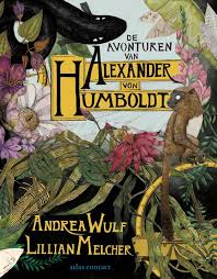 De avonturen van Alexander von Humboldt | Andrea Wulf 9789045036687 Andrea Wulf, met tekeningen van Lillian Melcher Atlas-Contact   Landeninformatie, Natuurgidsen Zuid-Amerika (en Antarctica)