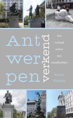 Antwerpen verkend - Het verhaal achter tien standbeelden 9789463896214 Johan Peters Boekscout   Reisgidsen Antwerpen & oostelijk Vlaanderen