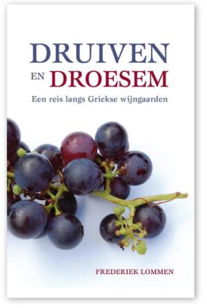Druiven en droesem | Frederiek Lommen 9789077557808 Frederiek Lommen Totemboek   Reisverhalen & literatuur, Wijnreisgidsen Griekenland