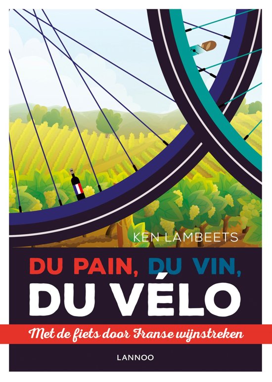 Du Pain, Du Vin, Du Vélo | Ken Lambeets 9789401446457 Ken Lambeets Lannoo   Fietsgidsen, Wijnreisgidsen Frankrijk
