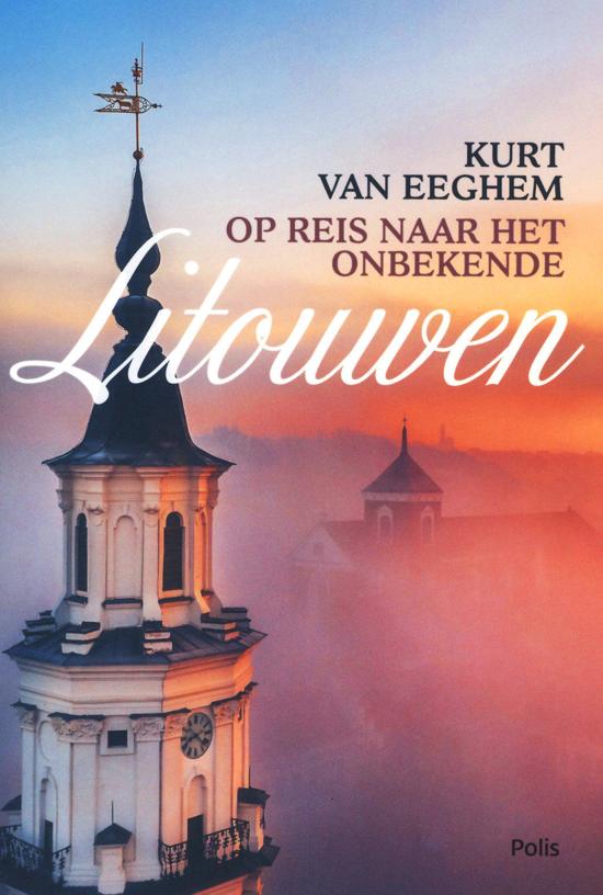 Op reis naar het onbekende Litouwen | Kurt van Eeghem 9789463104913 Kurt van Eeghem Polis   Reisverhalen & literatuur Vilnius & Litouwen