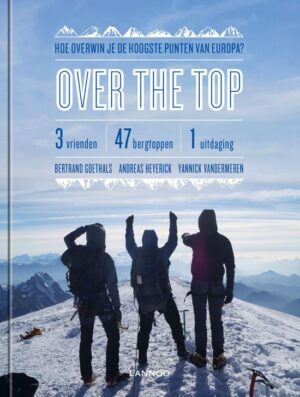 Over the top | Op zoek naar de hoogste punten van Europa 9789401465922 Bertrand Goethals,Andreas Heyerick, Y.Vandermeeren Lannoo   Bergsportverhalen Europa