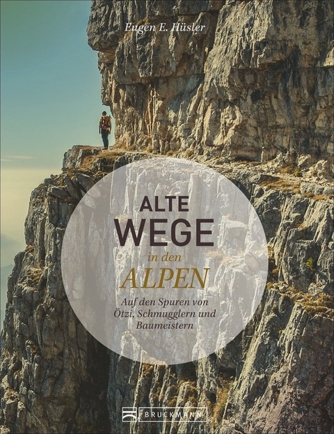 Alte Wege in den Alpen 9783734301087  Bruckmann   Historische reisgidsen, Wandelreisverhalen Zwitserland en Oostenrijk (en Alpen als geheel)