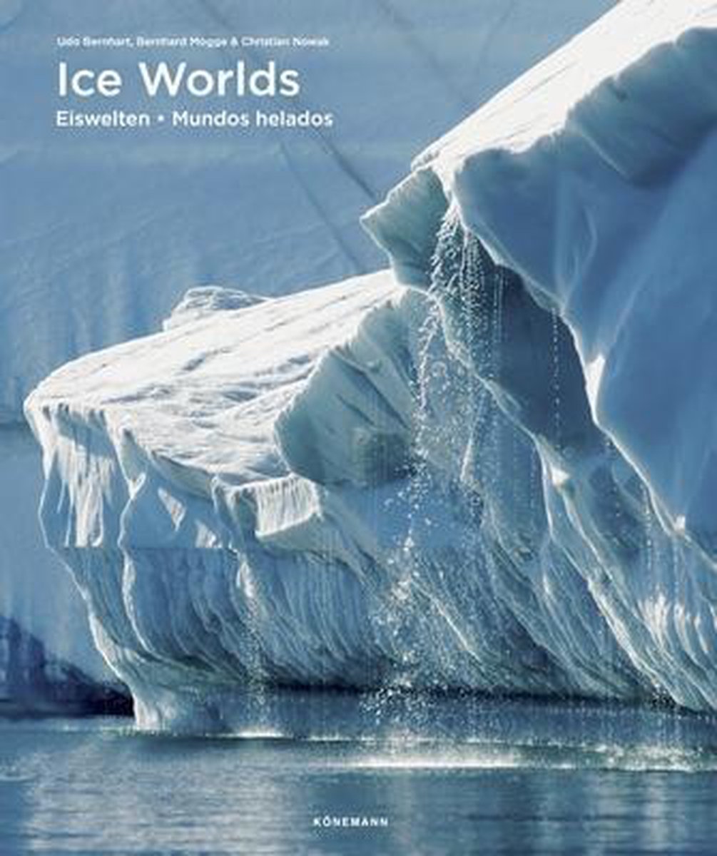 Ice Worlds | fotoboek over poolstreken & gletsjers 9783741922220 Udo Bernhart Könemann   Fotoboeken Wereld als geheel