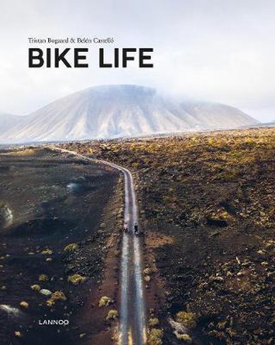 Bike Life | Tristan Bogaard & Belén Castelló 9782390251156 Tristan Bogaard & Belén Castelló Lannoo   Fietsgidsen, Fietsreisverhalen Wereld als geheel