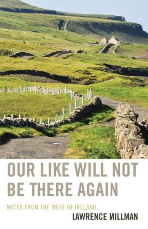 Our Like Will Not Be There Again | Lawrence Millman 9781590775103 Lawrence Millman Rowman & Littlefield   Reisverhalen & literatuur Galway, Connemara, Donegal, Ierland
