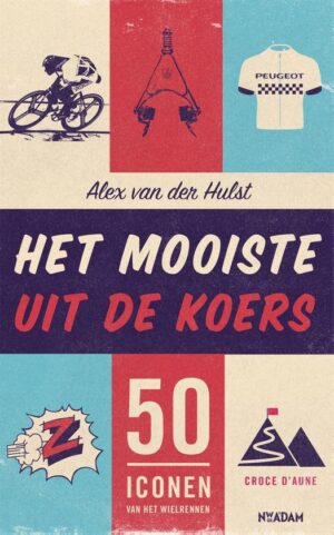 Het mooiste uit de koers | Alex van der Hulst 9789046826669 Alex van der Hulst Nieuw Amsterdam   Fietsreisverhalen Reisinformatie algemeen