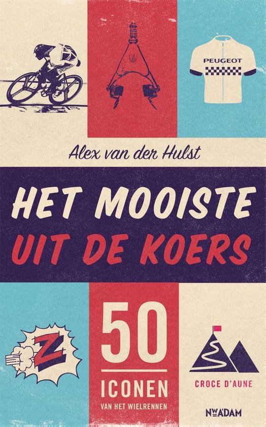 Het mooiste uit de koers | Alex van der Hulst 9789046826669 Alex van der Hulst Nieuw Amsterdam   Fietsreisverhalen Reisinformatie algemeen