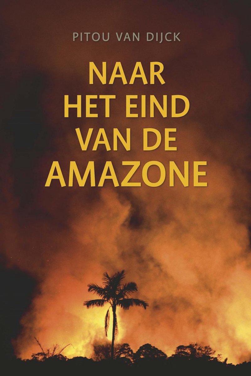 Naar het eind van de Amazone | Pitou van Dijck 9789460225314 Pitou van Dijck LM Publishers   Natuurgidsen, Reisverhalen & literatuur Zuid-Amerika (en Antarctica)