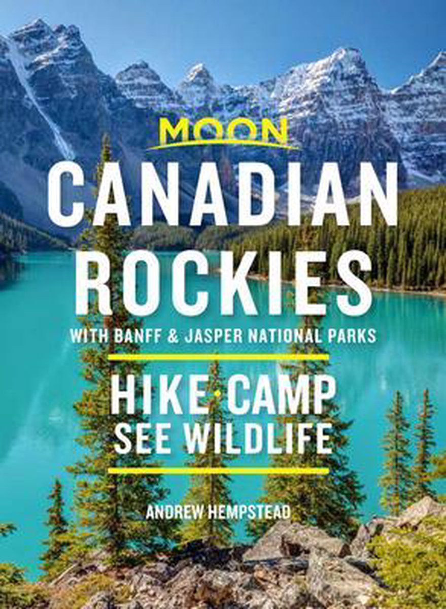 Moon Travel Guide Canadian Rockies: With Banff & Jasper National Parks 9781640498815  Moon   Reisgidsen Canadese Rocky Mountains