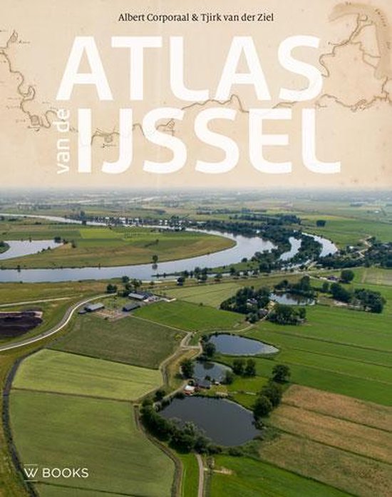 Atlas van de IJssel 9789462583894 Albert Corporaal en Tjirk van der Ziel WBooks   Fotoboeken Gelderse IJssel en Achterhoek