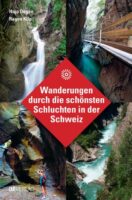 Wanderungen durch die schönsten Schluchten der Schweiz | wandelgids Zwitserland 9783039020201 Hajo Degen, Ragna Kilp AT-Verlag   Wandelgidsen Zwitserland