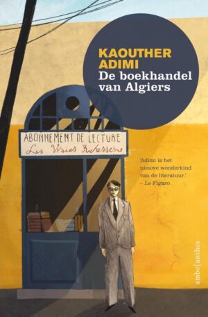 De Boekhandel van Algiers | Kaouther Adimi 9789026356223 Kaouther Adimi Ambo, Anthos   Reisverhalen & literatuur Algerije, Tunesië, Libië