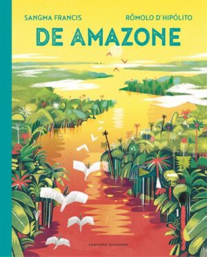 De Amazone | Sangma Francis, Rômolo d'Hipolito 9789464041309 Sangma Francis, Rômolo d'Hipolito Fontaine   Kinderboeken, Reisgidsen Brazilië