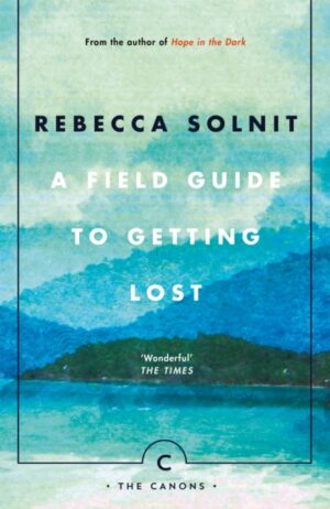 A Field Guide To Getting Lost | Rebecca Solnit 9781786890511 Rebecca Solnit Canongatepress   Wandelreisverhalen Reisinformatie algemeen