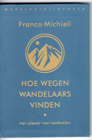 Hoe Wegen Wandelaars Vinden | Franco Michieli 9789028452107 Franco Michieli Wereldbibliotheek   Wandelreisverhalen Reisinformatie algemeen