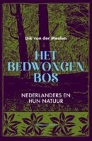 Het Bedwongen Bos | Dik van der Meulen 9789056157807  Bornmeer   Natuurgidsen Reisinformatie algemeen