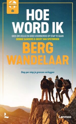 Hoe word ik bergwandelaar? 9789401485388 Debbie Sanders, Gert van Speybroek Lannoo   Klimmen-bergsport, Wandelgidsen Reisinformatie algemeen