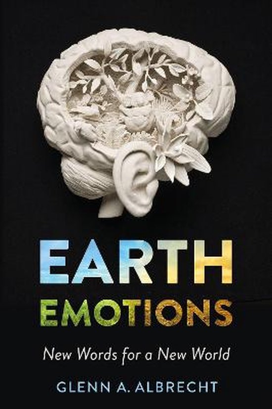 Earth Emotions | Glenn A. Albrecht 9781501715228 Glenn A. Albrecht Cornell University Press   Natuurgidsen Wereld als geheel