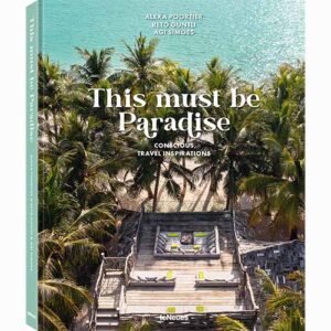 This Must Be Paradise - Conscious Travel Inspirations 9783961713868 Reto Guntli TeNeues   Reisgidsen Wereld als geheel