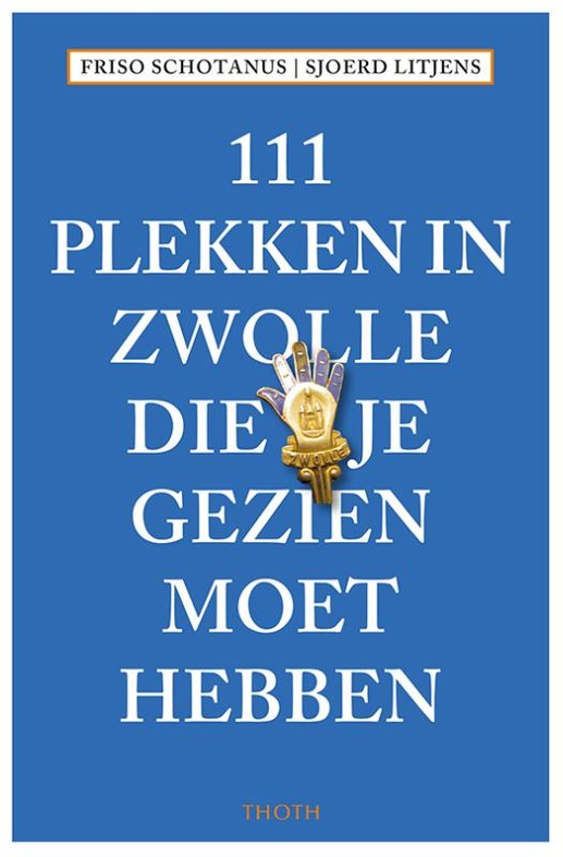 111 Plekken in Zwolle die je gezien moet hebben 9789068688146  Thoth   Reisgidsen Kop van Overijssel, Vecht & Salland