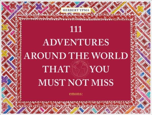 111 Adventures Around the World That You Must Not Miss 9783740809027  Emons   Reisgidsen Wereld als geheel