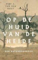 Op de huid van de Heide | een natuurdagboek van Piet J. van den Hout 9789045048192 Piet J. van den Hout Atlas-Contact   Natuurgidsen Noord-Brabant