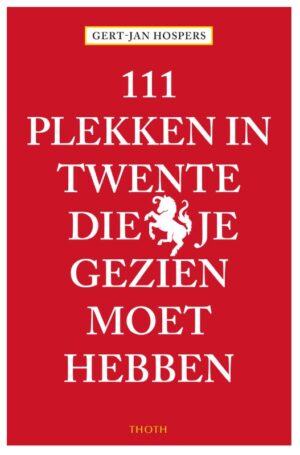 111 Plekken in Twente die je gezien moet hebben 9789068688658 Hospers, Gert-Jan Toth 111 Plekken  Reisgidsen Twente