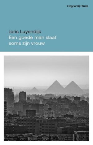 Een Goede Man Slaat Soms Zijn Vrouw | Joris Luyendijk 9789493304772 Joris Luyendijk Podium   Reisverhalen & literatuur Egypte