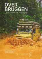 Over Bruggen | Karin-Marijke Vis en Coen Wubbels 9789083216331  Landcruising Adventure   Reisverhalen & literatuur Zuid-Amerika (en Antarctica)