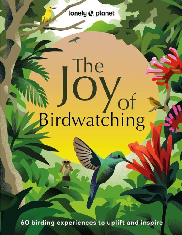 The Joy of Birdwatching 9781837582655  Lonely Planet   Natuurgidsen, Vogelboeken Wereld als geheel