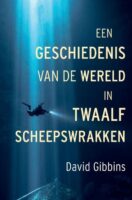 Een geschiedenis van de wereld in twaalf scheepswrakken 9789401919616 David Gibbins Kosmos   Historische reisgidsen, Landeninformatie Wereld als geheel, Zeeën en oceanen