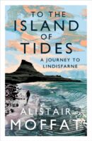 To the Island of Tides | Alistair Moffat 9781786896346 Alistair Moffat Canongate Books   Reisgidsen Noordoost-Engeland