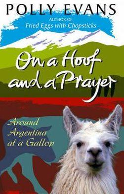 On a Hoof and a Prayer | Polly Evans 9780857501172 Polly Evans Bantam Books   Reisverhalen Argentinië