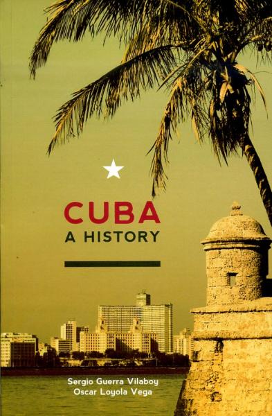 Cuba: A History 9780980429244 Oscar Loyola-Vega, Sergio Guerra-Vilaboy Ocean Press   Historische reisgidsen, Landeninformatie Cuba