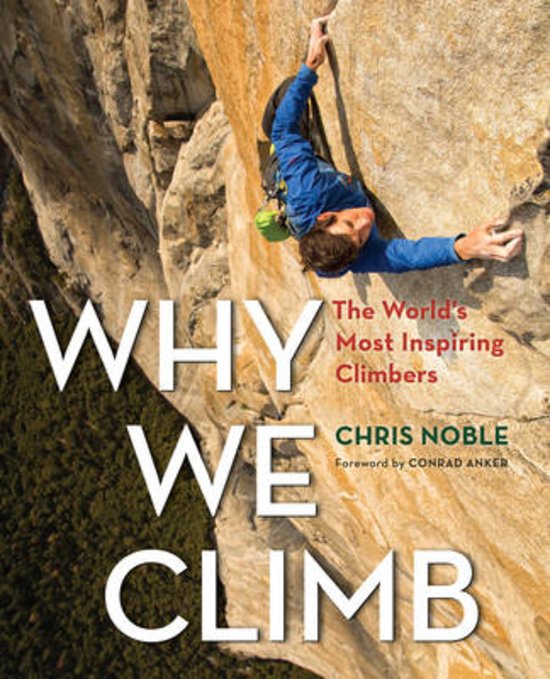 Why we Climb | Chris Noble 9781493018536 Chris Noble Globe Pequot Press   Bergsportverhalen Reisinformatie algemeen