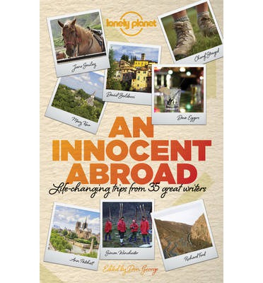 An innocent abroad 9781743603604 John Berendt, Dave Eggers, Pico Iyer, et.al Lonely Planet   Reisverhalen Wereld als geheel