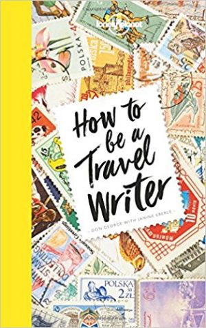 How to be a travel writer 9781786578662  Lonely Planet   Reisverhalen & literatuur Wereld als geheel