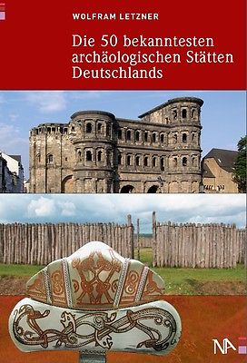 Die 50 bekanntesten archäologischen Stätten Deutschlands 9783943904024 Wolfram Letzner Nünnerich-Asmus Verlag & Media   Historische reisgidsen, Landeninformatie Duitsland