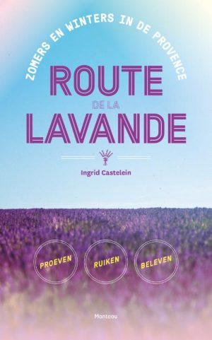 Route de la Lavande 9789022333594 Ingrid Castelein Manteau   Reisverhalen & literatuur Provence, Marseille, Camargue