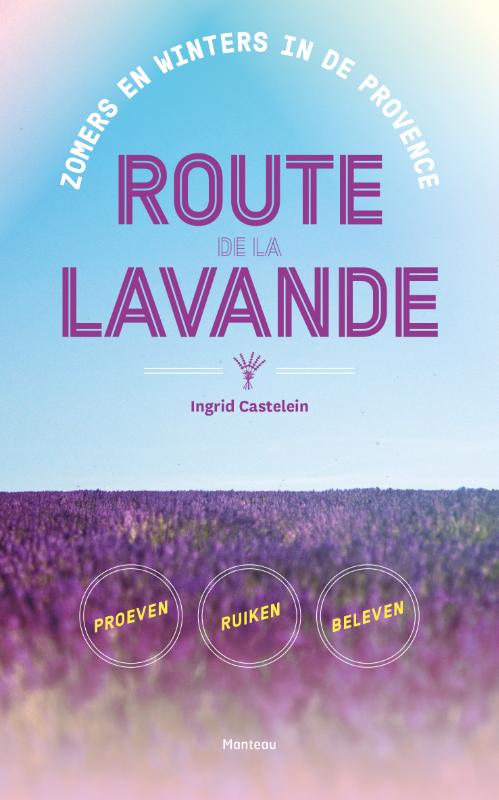 Route de la Lavande 9789022333594 Ingrid Castelein Manteau   Reisverhalen & literatuur Provence, Marseille, Camargue