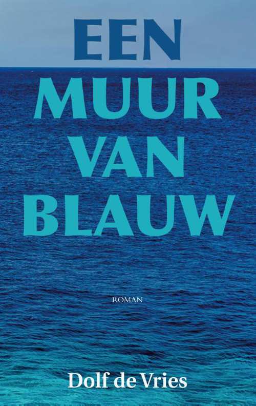 Een muur van blauw | Dolf de Vries (reisroman) 9789038925783 Dolf de Vries Elmar   Reisverhalen Aruba, Bonaire, Curaçao