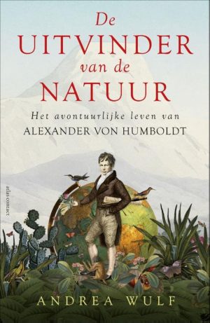 De uitvinder van de natuur | Andrea Wulf 9789045035413 Andrea Wulf Atlas-Contact   Historische reisgidsen, Natuurgidsen Reisinformatie algemeen
