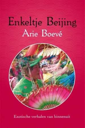 Enkeltje Beijing 9789051798685 Arie Boevé Gopher Publishers   Reisverhalen & literatuur Peking (Beijing) e.o.
