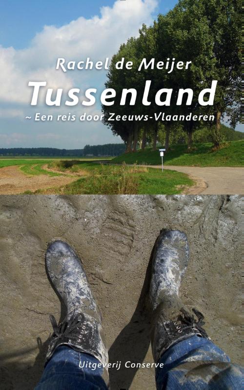 Tussenland | een reis door Zeeuws-Vlaanderen 9789054293651 Rachel de Meijer Conserve   Reisgidsen, Reisverhalen Zeeland
