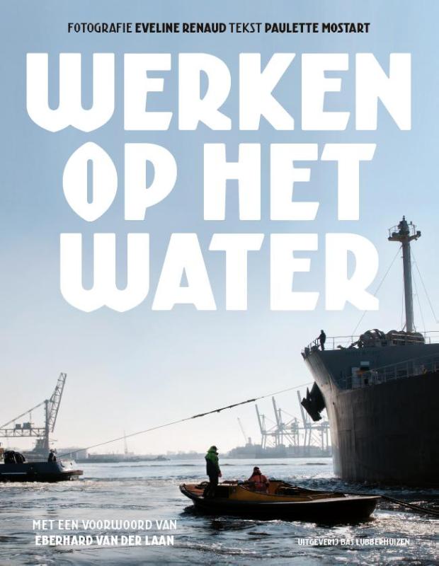 Werken op het water * 9789059374140 Eveline Renaud, Paulette Mostart Bas Lubberhuizen   Watersportboeken Amsterdam