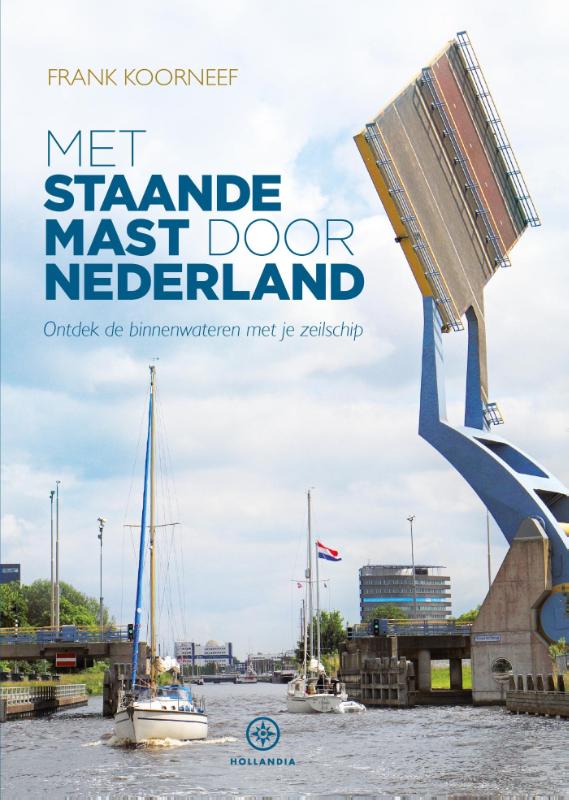 Met staande mast door Nederland 9789064106149 Frank Koorneef Hollandia   Watersportboeken Nederland